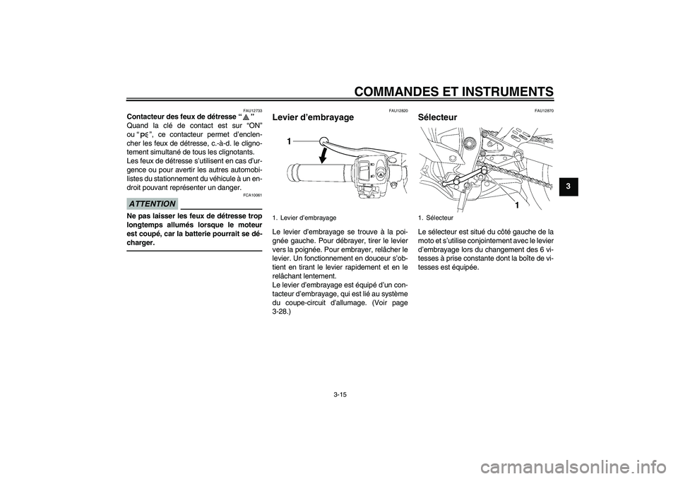 YAMAHA YZF-R6 2010 Notices Demploi (in French) COMMANDES ET INSTRUMENTS
3-15
3
FAU12733
Contacteur des feux de détresse“”
Quand la clé de contact est sur “ON”
ou“”, ce contacteur permet d’enclen-
cher les feux de détresse, c.-à- YAMAHA YZF-R6 2010 Notices Demploi (in French) COMMANDES ET INSTRUMENTS
3-15
3
FAU12733
Contacteur des feux de détresse“”
Quand la clé de contact est sur “ON”
ou“”, ce contacteur permet d’enclen-
cher les feux de détresse, c.-à-