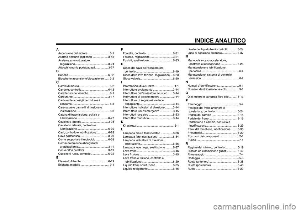 YAMAHA YZF-R6 2010  Manuale duso (in Italian) INDICE ANALITICO
AAccensione del motore ........................... 5-1
Allarme antifurto (optional) ................... 3-13
Assieme ammortizzatore, 
regolazione .....................................