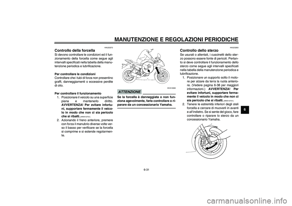 YAMAHA YZF-R6 2010  Manuale duso (in Italian) MANUTENZIONE E REGOLAZIONI PERIODICHE
6-31
6
HAU23272
Controllo della forcella Si devono controllare le condizioni ed il fun-
zionamento della forcella come segue agli
intervalli specificati nella tab