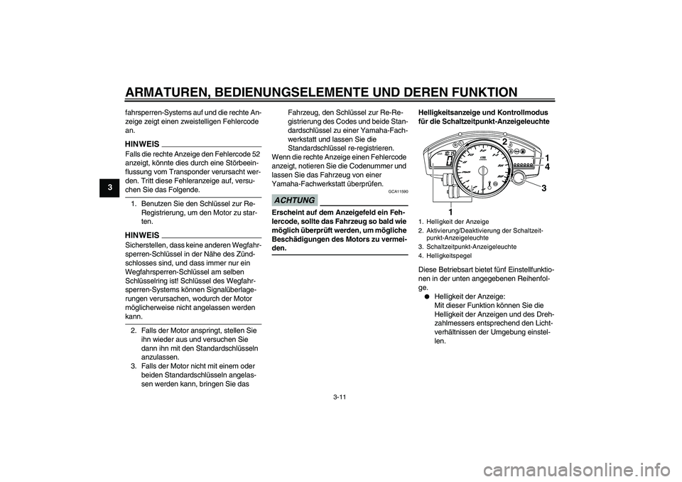 YAMAHA YZF-R6 2009 Betriebsanleitungen (in German) ARMATUREN, BEDIENUNGSELEMENTE UND DEREN FUNKTION
3-11
3
fahrsperren-Systems auf und die rechte An-
zeige zeigt einen zweistelligen Fehlercode
an.HINWEISFalls die rechte Anzeige den Fehlercode 52
anz YAMAHA YZF-R6 2009 Betriebsanleitungen (in German) ARMATUREN, BEDIENUNGSELEMENTE UND DEREN FUNKTION
3-11
3
fahrsperren-Systems auf und die rechte An-
zeige zeigt einen zweistelligen Fehlercode
an.HINWEISFalls die rechte Anzeige den Fehlercode 52
anz