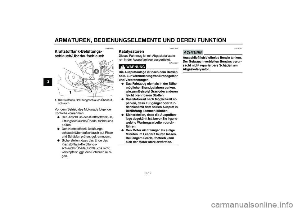 YAMAHA YZF-R6 2009 Betriebsanleitungen (in German) ARMATUREN, BEDIENUNGSELEMENTE UND DEREN FUNKTION
3-19
3
GAU39451
Kraftstofftank-Belüftungs-
schlauch/Überlaufschlauch Vor dem Betrieb des Motorrads folgende
Kontrolle vornehmen:
Den Anschluss des YAMAHA YZF-R6 2009 Betriebsanleitungen (in German) ARMATUREN, BEDIENUNGSELEMENTE UND DEREN FUNKTION
3-19
3
GAU39451
Kraftstofftank-Belüftungs-
schlauch/Überlaufschlauch Vor dem Betrieb des Motorrads folgende
Kontrolle vornehmen:
Den Anschluss des