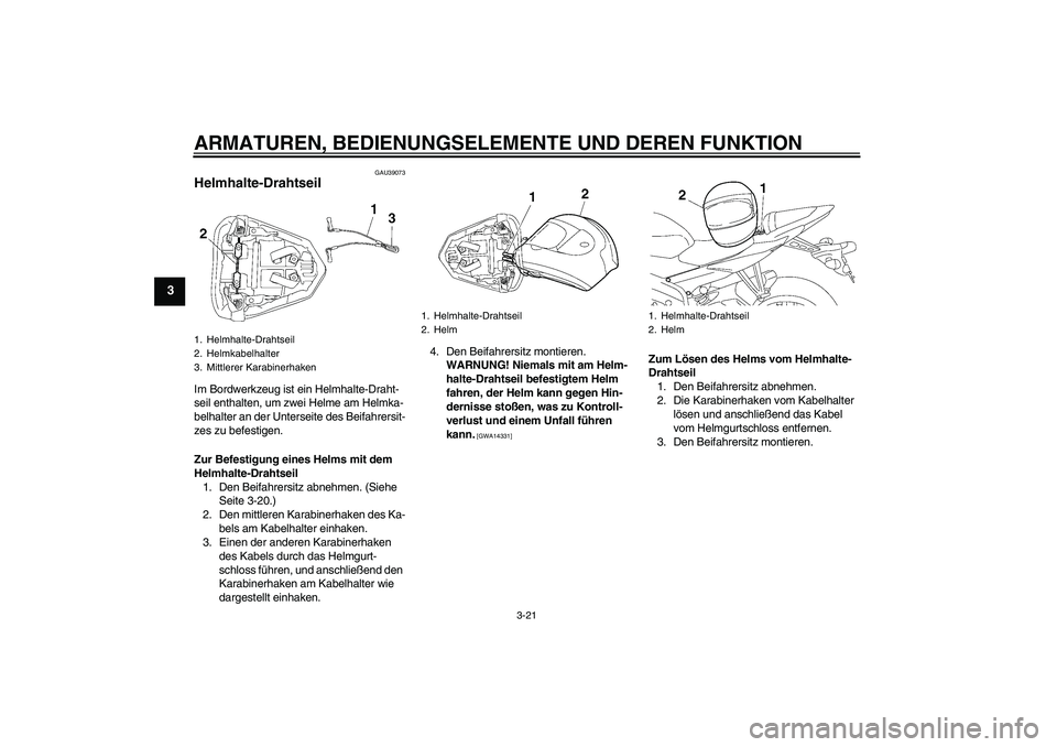 YAMAHA YZF-R6 2009 Betriebsanleitungen (in German) ARMATUREN, BEDIENUNGSELEMENTE UND DEREN FUNKTION
3-21
3
GAU39073
Helmhalte-Drahtseil Im Bordwerkzeug ist ein Helmhalte-Draht-
seil enthalten, um zwei Helme am Helmka-
belhalter an der Unterseite des B YAMAHA YZF-R6 2009 Betriebsanleitungen (in German) ARMATUREN, BEDIENUNGSELEMENTE UND DEREN FUNKTION
3-21
3
GAU39073
Helmhalte-Drahtseil Im Bordwerkzeug ist ein Helmhalte-Draht-
seil enthalten, um zwei Helme am Helmka-
belhalter an der Unterseite des B