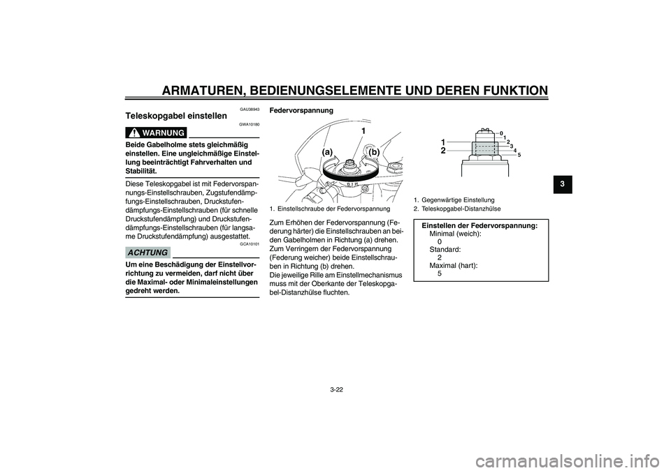 YAMAHA YZF-R6 2009 Betriebsanleitungen (in German) ARMATUREN, BEDIENUNGSELEMENTE UND DEREN FUNKTION
3-22
3
GAU38943
Teleskopgabel einstellen
WARNUNG
GWA10180
Beide Gabelholme stets gleichmäßig
einstellen. Eine ungleichmäßige Einstel-
lung beeint YAMAHA YZF-R6 2009 Betriebsanleitungen (in German) ARMATUREN, BEDIENUNGSELEMENTE UND DEREN FUNKTION
3-22
3
GAU38943
Teleskopgabel einstellen
WARNUNG
GWA10180
Beide Gabelholme stets gleichmäßig
einstellen. Eine ungleichmäßige Einstel-
lung beeint