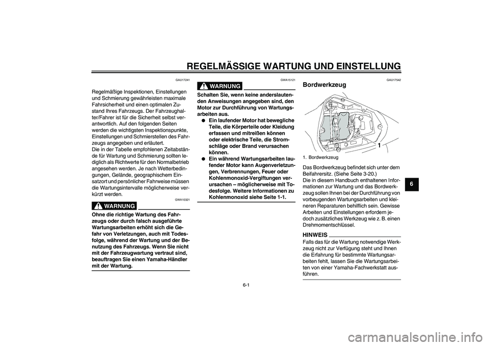 YAMAHA YZF-R6 2009 Betriebsanleitungen (in German) REGELMÄSSIGE WARTUNG UND EINSTELLUNG
6-1
6
GAU17241
Regelmäßige Inspektionen, Einstellungen
und Schmierung gewährleisten maximale
Fahrsicherheit und einen optimalen Zu-
stand Ihres Fahrzeugs. De YAMAHA YZF-R6 2009 Betriebsanleitungen (in German) REGELMÄSSIGE WARTUNG UND EINSTELLUNG
6-1
6
GAU17241
Regelmäßige Inspektionen, Einstellungen
und Schmierung gewährleisten maximale
Fahrsicherheit und einen optimalen Zu-
stand Ihres Fahrzeugs. De
