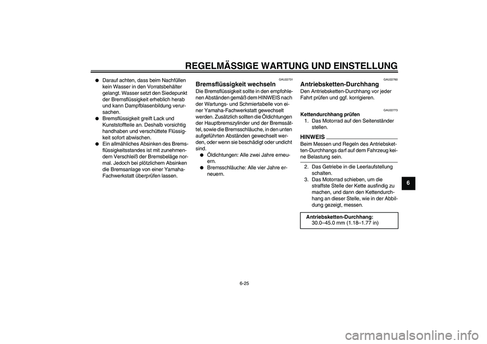 YAMAHA YZF-R6 2009 Betriebsanleitungen (in German) REGELMÄSSIGE WARTUNG UND EINSTELLUNG
6-25
6
Darauf achten, dass beim Nachfüllen
kein Wasser in den Vorratsbehälter
gelangt. Wasser setzt den Siedepunkt
der Bremsflüssigkeit erheblich herab
u YAMAHA YZF-R6 2009 Betriebsanleitungen (in German) REGELMÄSSIGE WARTUNG UND EINSTELLUNG
6-25
6
Darauf achten, dass beim Nachfüllen
kein Wasser in den Vorratsbehälter
gelangt. Wasser setzt den Siedepunkt
der Bremsflüssigkeit erheblich herab
u