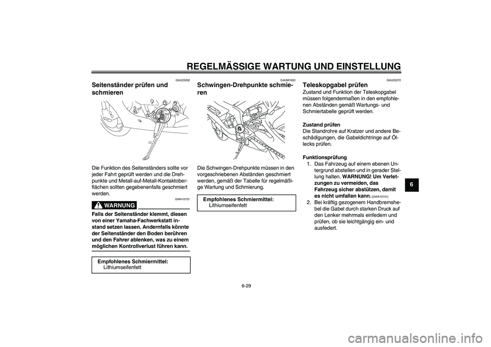 YAMAHA YZF-R6 2009 Betriebsanleitungen (in German) REGELMÄSSIGE WARTUNG UND EINSTELLUNG
6-29
6
GAU23202
Seitenständer prüfen und
schmieren Die Funktion des Seitenständers sollte vor
jeder Fahrt geprüft werden und die Dreh-
punkte und Metall-auf YAMAHA YZF-R6 2009 Betriebsanleitungen (in German) REGELMÄSSIGE WARTUNG UND EINSTELLUNG
6-29
6
GAU23202
Seitenständer prüfen und
schmieren Die Funktion des Seitenständers sollte vor
jeder Fahrt geprüft werden und die Dreh-
punkte und Metall-auf