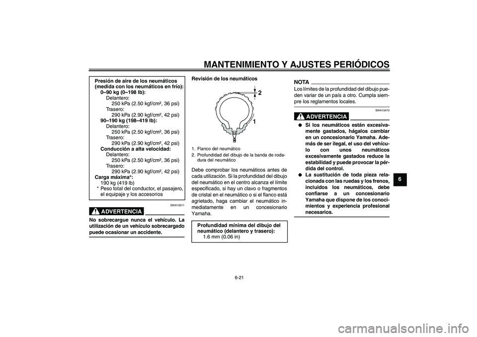 YAMAHA YZF-R6 2009  Manuale de Empleo (in Spanish) MANTENIMIENTO Y AJUSTES PERIÓDICOS
6-21
6
ADVERTENCIA
SWA10511
No sobrecargue nunca el vehículo. La
utilización de un vehículo sobrecargadopuede ocasionar un accidente.Revisión de los neumáticos