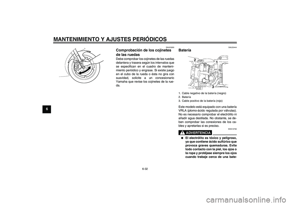 YAMAHA YZF-R6 2009  Manuale de Empleo (in Spanish) MANTENIMIENTO Y AJUSTES PERIÓDICOS
6-32
6
SAU23290
Comprobación de los cojinetes 
de las ruedas Debe comprobar los cojinetes de las ruedas
delantera y trasera según los intervalos que
se especifica