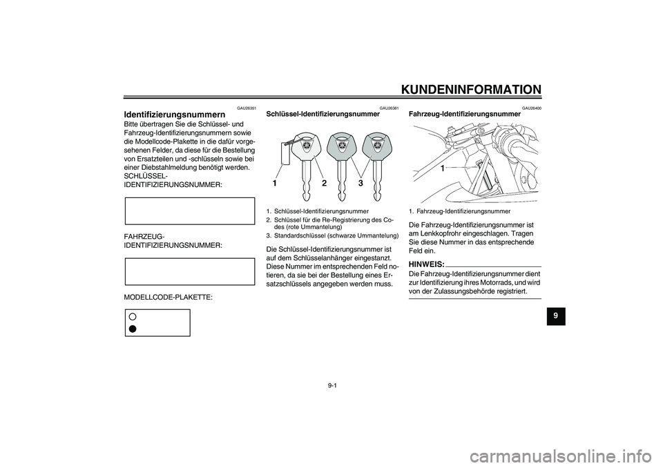 YAMAHA YZF-R6 2008  Betriebsanleitungen (in German) KUNDENINFORMATION
9-1
9
GAU26351
Identifizierungsnummern Bitte übertragen Sie die Schlüssel- und 
Fahrzeug-Identifizierungsnummern sowie 
die Modellcode-Plakette in die dafür vorge-
sehenen Felder,