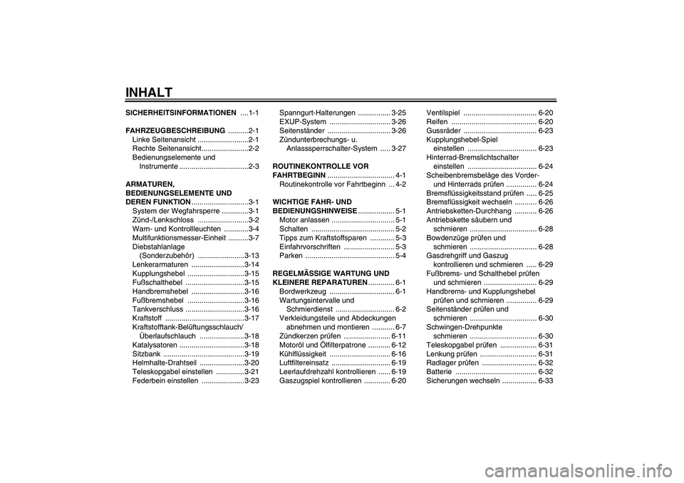 YAMAHA YZF-R6 2008 Betriebsanleitungen (in German) INHALTSICHERHEITSINFORMATIONEN ....1-1
FAHRZEUGBESCHREIBUNG ..........2-1
Linke Seitenansicht .........................2-1
Rechte Seitenansicht.......................2-2
Bedienungselemente und
Instru YAMAHA YZF-R6 2008 Betriebsanleitungen (in German) INHALTSICHERHEITSINFORMATIONEN ....1-1
FAHRZEUGBESCHREIBUNG ..........2-1
Linke Seitenansicht .........................2-1
Rechte Seitenansicht.......................2-2
Bedienungselemente und
Instru