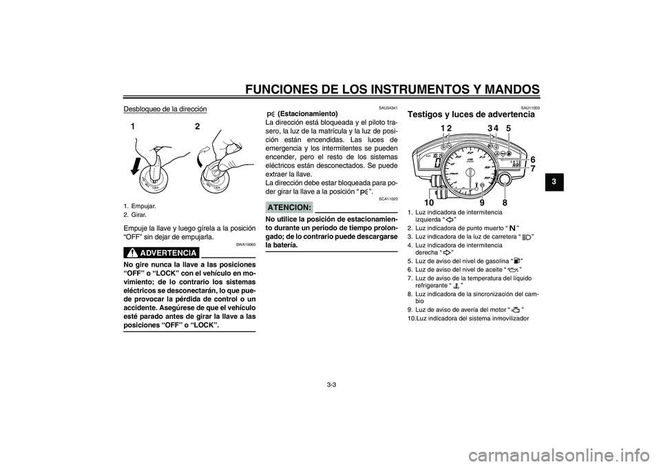 YAMAHA YZF-R6 2008 Manuale de Empleo (in Spanish) FUNCIONES DE LOS INSTRUMENTOS Y MANDOS
3-3
3
Desbloqueo de la direcciónEmpuje la llave y luego gírela a la posición
“OFF” sin dejar de empujarla.
ADVERTENCIA
SWA10060
No gire nunca la llave a l YAMAHA YZF-R6 2008 Manuale de Empleo (in Spanish) FUNCIONES DE LOS INSTRUMENTOS Y MANDOS
3-3
3
Desbloqueo de la direcciónEmpuje la llave y luego gírela a la posición
“OFF” sin dejar de empujarla.
ADVERTENCIA
SWA10060
No gire nunca la llave a l