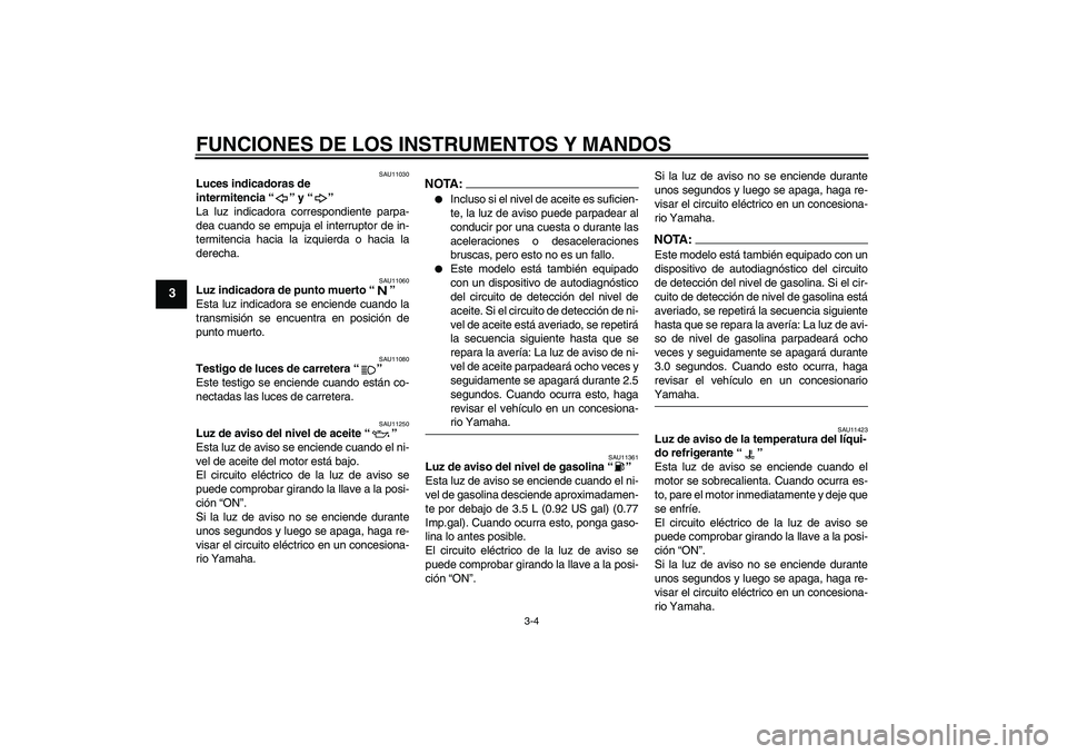 YAMAHA YZF-R6 2008 Manuale de Empleo (in Spanish) FUNCIONES DE LOS INSTRUMENTOS Y MANDOS
3-4
3
SAU11030
Luces indicadoras de
intermitencia“” y“”
La luz indicadora correspondiente parpa-
dea cuando se empuja el interruptor de in-
termitencia YAMAHA YZF-R6 2008 Manuale de Empleo (in Spanish) FUNCIONES DE LOS INSTRUMENTOS Y MANDOS
3-4
3
SAU11030
Luces indicadoras de
intermitencia“” y“”
La luz indicadora correspondiente parpa-
dea cuando se empuja el interruptor de in-
termitencia