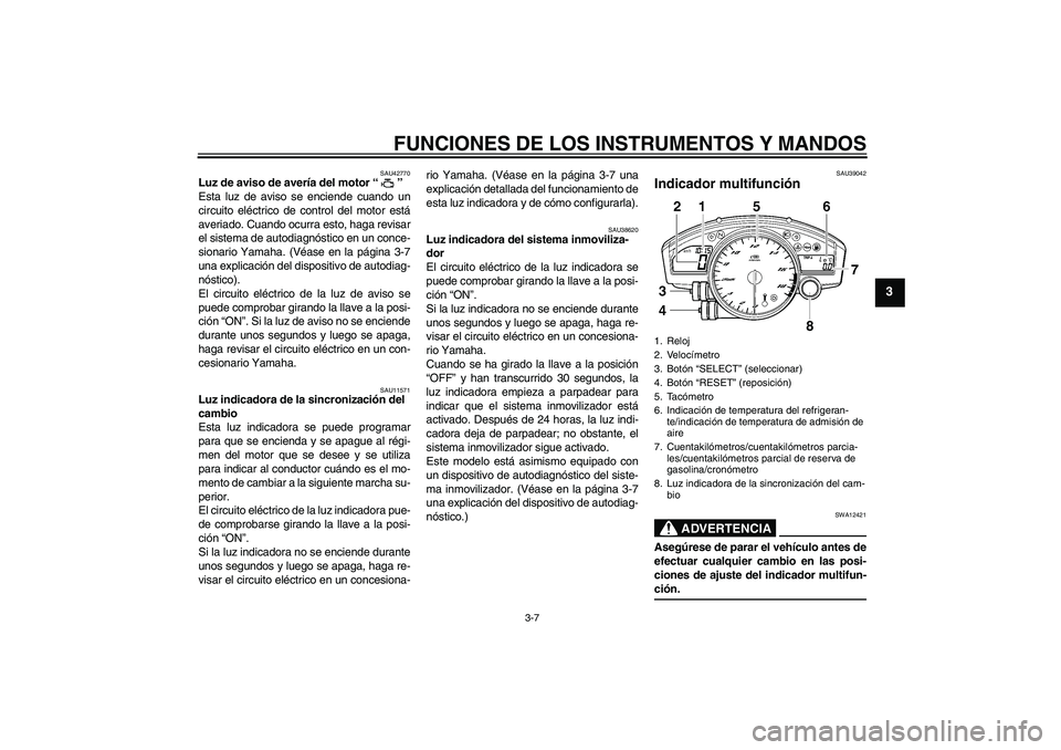 YAMAHA YZF-R6 2008 Manuale de Empleo (in Spanish) FUNCIONES DE LOS INSTRUMENTOS Y MANDOS
3-7
3
SAU42770
Luz de aviso de avería del motor“”
Esta luz de aviso se enciende cuando un
circuito eléctrico de control del motor está
averiado. Cuando o YAMAHA YZF-R6 2008 Manuale de Empleo (in Spanish) FUNCIONES DE LOS INSTRUMENTOS Y MANDOS
3-7
3
SAU42770
Luz de aviso de avería del motor“”
Esta luz de aviso se enciende cuando un
circuito eléctrico de control del motor está
averiado. Cuando o