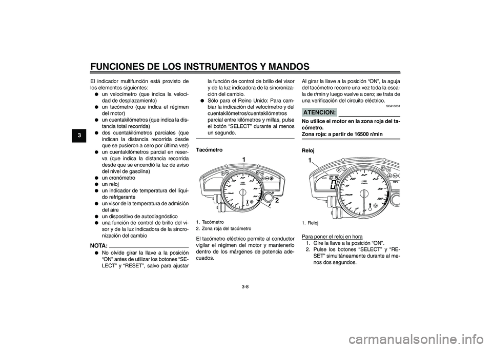 YAMAHA YZF-R6 2008 Manuale de Empleo (in Spanish) FUNCIONES DE LOS INSTRUMENTOS Y MANDOS
3-8
3
El indicador multifunción está provisto de
los elementos siguientes:
un velocímetro (que indica la veloci-
dad de desplazamiento)
un tacómetro (que YAMAHA YZF-R6 2008 Manuale de Empleo (in Spanish) FUNCIONES DE LOS INSTRUMENTOS Y MANDOS
3-8
3
El indicador multifunción está provisto de
los elementos siguientes:
un velocímetro (que indica la veloci-
dad de desplazamiento)
un tacómetro (que