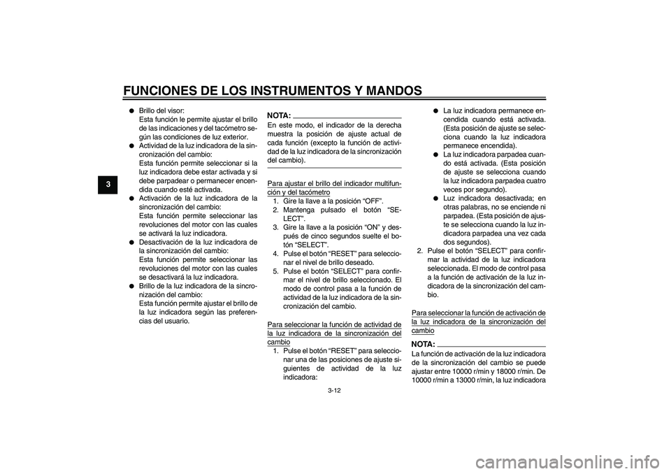 YAMAHA YZF-R6 2008  Manuale de Empleo (in Spanish) FUNCIONES DE LOS INSTRUMENTOS Y MANDOS
3-12
3

Brillo del visor:
Esta función le permite ajustar el brillo
de las indicaciones y del tacómetro se-
gún las condiciones de luz exterior.

Actividad 