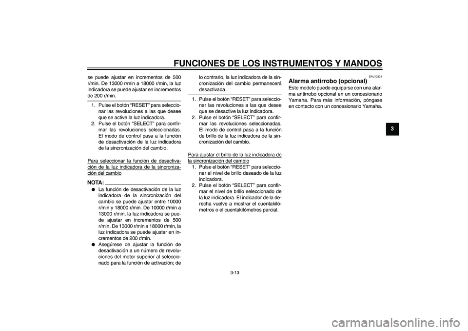 YAMAHA YZF-R6 2008  Manuale de Empleo (in Spanish) FUNCIONES DE LOS INSTRUMENTOS Y MANDOS
3-13
3
se puede ajustar en incrementos de 500
r/min. De 13000 r/min a 18000 r/min, la luz
indicadora se puede ajustar en incrementosde 200 r/min.
1. Pulse el bot