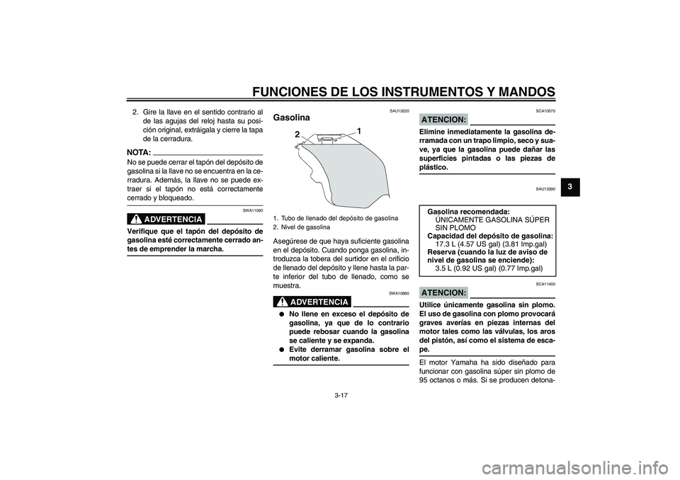 YAMAHA YZF-R6 2008  Manuale de Empleo (in Spanish) FUNCIONES DE LOS INSTRUMENTOS Y MANDOS
3-17
3
2. Gire la llave en el sentido contrario al
de las agujas del reloj hasta su posi-
ción original, extráigala y cierre la tapa
de la cerradura.NOTA:No se