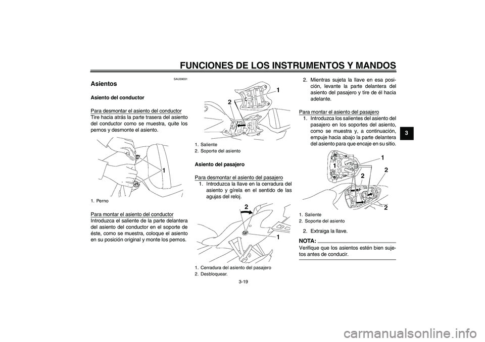 YAMAHA YZF-R6 2008 Manuale de Empleo (in Spanish) FUNCIONES DE LOS INSTRUMENTOS Y MANDOS
3-19
3
SAU39031
Asientos Asiento del conductor
Para desmontar el asiento del conductorTire hacia atrás la parte trasera del asiento
del conductor como se muestr YAMAHA YZF-R6 2008 Manuale de Empleo (in Spanish) FUNCIONES DE LOS INSTRUMENTOS Y MANDOS
3-19
3
SAU39031
Asientos Asiento del conductor
Para desmontar el asiento del conductorTire hacia atrás la parte trasera del asiento
del conductor como se muestr