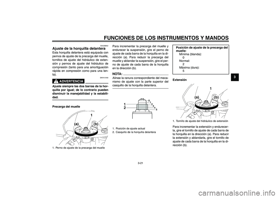 YAMAHA YZF-R6 2008 Manuale de Empleo (in Spanish) FUNCIONES DE LOS INSTRUMENTOS Y MANDOS
3-21
3
SAU38942
Ajuste de la horquilla delantera Esta horquilla delantera está equipada con
pernos de ajuste de la precarga del muelle,
tornillos de ajuste del YAMAHA YZF-R6 2008 Manuale de Empleo (in Spanish) FUNCIONES DE LOS INSTRUMENTOS Y MANDOS
3-21
3
SAU38942
Ajuste de la horquilla delantera Esta horquilla delantera está equipada con
pernos de ajuste de la precarga del muelle,
tornillos de ajuste del
