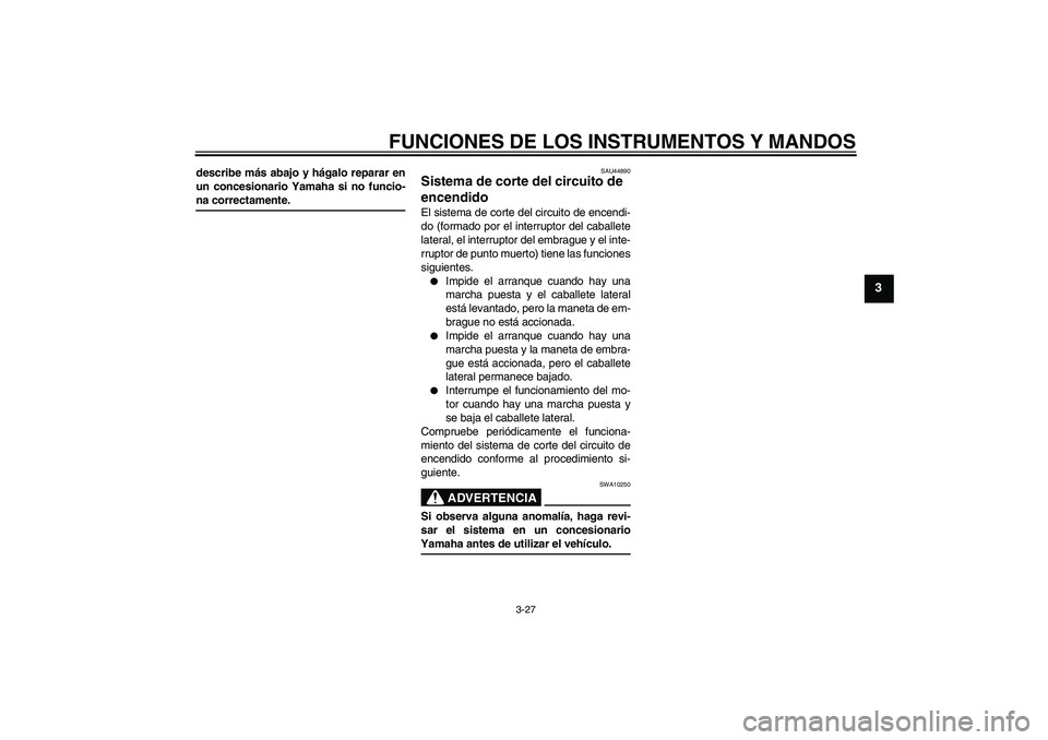 YAMAHA YZF-R6 2008 Manuale de Empleo (in Spanish) FUNCIONES DE LOS INSTRUMENTOS Y MANDOS
3-27
3
describe más abajo y hágalo reparar en
un concesionario Yamaha si no funcio-na correctamente.
SAU44890
Sistema de corte del circuito de
encendido El si YAMAHA YZF-R6 2008 Manuale de Empleo (in Spanish) FUNCIONES DE LOS INSTRUMENTOS Y MANDOS
3-27
3
describe más abajo y hágalo reparar en
un concesionario Yamaha si no funcio-na correctamente.
SAU44890
Sistema de corte del circuito de
encendido El si