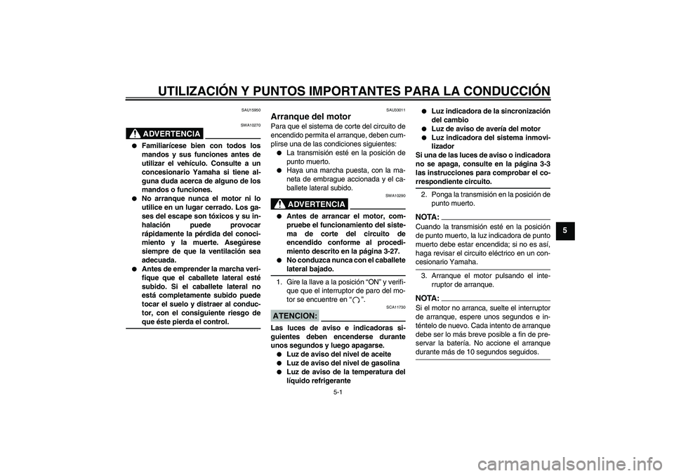YAMAHA YZF-R6 2008 Manuale de Empleo (in Spanish) UTILIZACIÓN Y PUNTOS IMPORTANTES PARA LA CONDUCCIÓN
5-1
5
SAU15950
ADVERTENCIA
SWA10270
Familiarícese bien con todos los
mandos y sus funciones antes de
utilizar el vehículo. Consulte a un
conce YAMAHA YZF-R6 2008 Manuale de Empleo (in Spanish) UTILIZACIÓN Y PUNTOS IMPORTANTES PARA LA CONDUCCIÓN
5-1
5
SAU15950
ADVERTENCIA
SWA10270
Familiarícese bien con todos los
mandos y sus funciones antes de
utilizar el vehículo. Consulte a un
conce