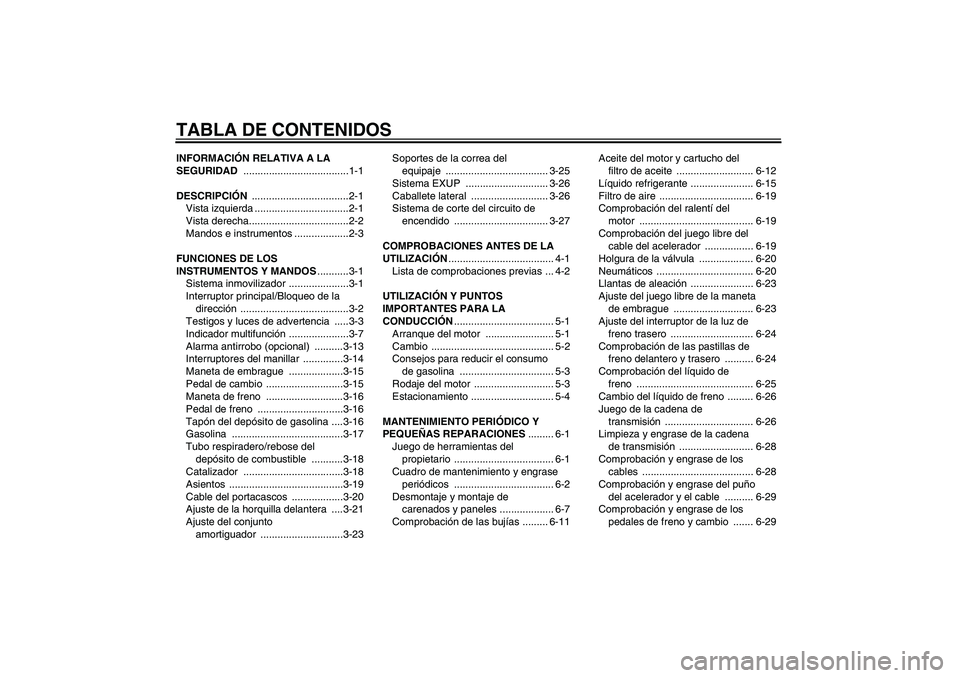 YAMAHA YZF-R6 2008 Manuale de Empleo (in Spanish) TABLA DE CONTENIDOSINFORMACIÓN RELATIVA A LA
SEGURIDAD .....................................1-1
DESCRIPCIÓN ..................................2-1
Vista izquierda .................................2- YAMAHA YZF-R6 2008 Manuale de Empleo (in Spanish) TABLA DE CONTENIDOSINFORMACIÓN RELATIVA A LA
SEGURIDAD .....................................1-1
DESCRIPCIÓN ..................................2-1
Vista izquierda .................................2-