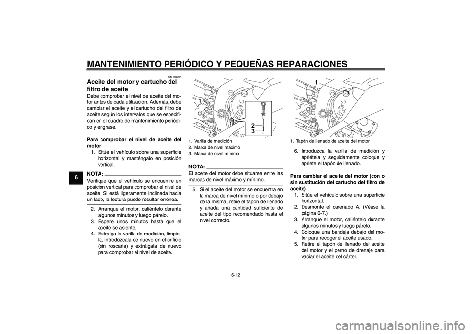 YAMAHA YZF-R6 2008 Manuale de Empleo (in Spanish) MANTENIMIENTO PERIÓDICO Y PEQUEÑAS REPARACIONES
6-12
6
SAU38995
Aceite del motor y cartucho del
filtro de aceite Debe comprobar el nivel de aceite del mo-
tor antes de cada utilización. Además, d YAMAHA YZF-R6 2008 Manuale de Empleo (in Spanish) MANTENIMIENTO PERIÓDICO Y PEQUEÑAS REPARACIONES
6-12
6
SAU38995
Aceite del motor y cartucho del
filtro de aceite Debe comprobar el nivel de aceite del mo-
tor antes de cada utilización. Además, d