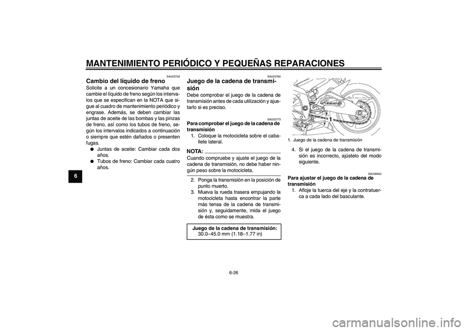 YAMAHA YZF-R6 2008  Manuale de Empleo (in Spanish) MANTENIMIENTO PERIÓDICO Y PEQUEÑAS REPARACIONES
6-26
6
SAU22730
Cambio del líquido de freno Solicite a un concesionario Yamaha que
cambie el líquido de freno según los interva-
los que se especif
