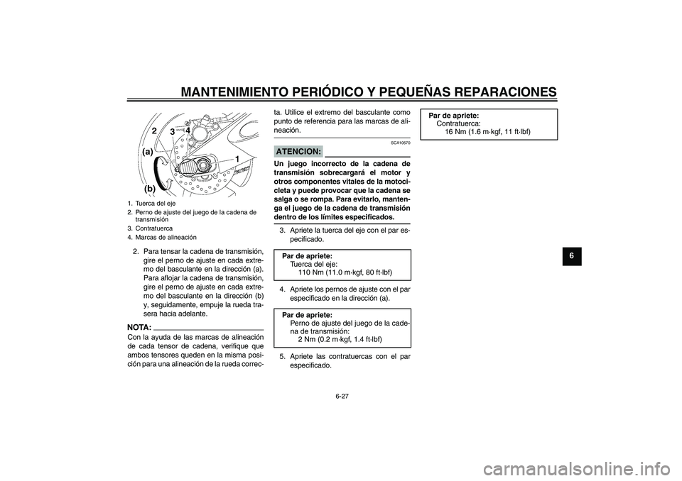YAMAHA YZF-R6 2008  Manuale de Empleo (in Spanish) MANTENIMIENTO PERIÓDICO Y PEQUEÑAS REPARACIONES
6-27
6
2. Para tensar la cadena de transmisión,
gire el perno de ajuste en cada extre-
mo del basculante en la dirección (a).
Para aflojar la cadena