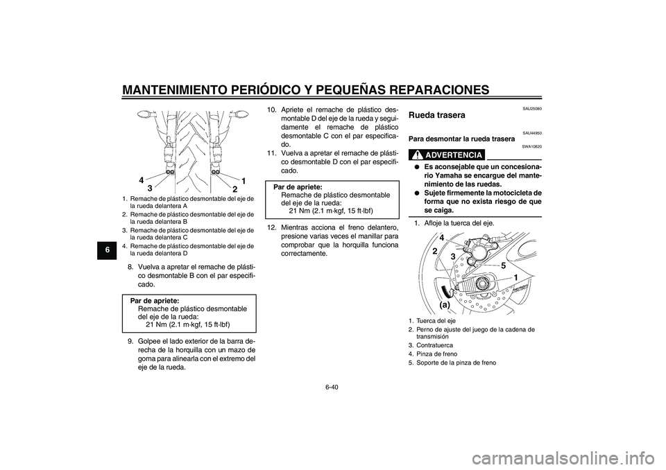 YAMAHA YZF-R6 2008 Manuale de Empleo (in Spanish) MANTENIMIENTO PERIÓDICO Y PEQUEÑAS REPARACIONES
6-40
6
8. Vuelva a apretar el remache de plásti-
co desmontable B con el par especifi-
cado.
9. Golpee el lado exterior de la barra de-
recha de la h YAMAHA YZF-R6 2008 Manuale de Empleo (in Spanish) MANTENIMIENTO PERIÓDICO Y PEQUEÑAS REPARACIONES
6-40
6
8. Vuelva a apretar el remache de plásti-
co desmontable B con el par especifi-
cado.
9. Golpee el lado exterior de la barra de-
recha de la h