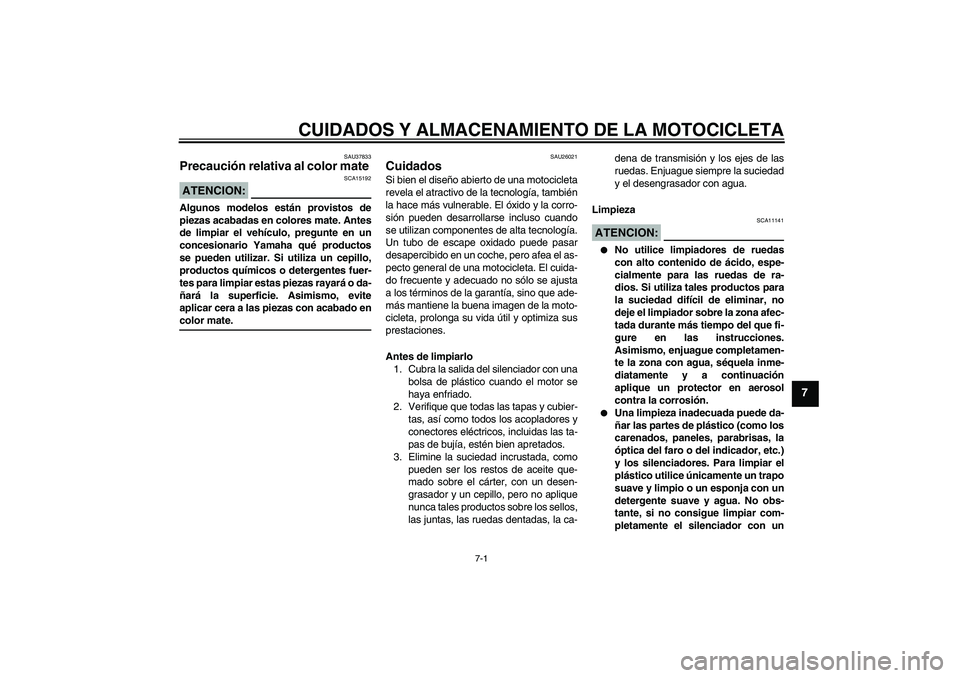 YAMAHA YZF-R6 2008 Manuale de Empleo (in Spanish) CUIDADOS Y ALMACENAMIENTO DE LA MOTOCICLETA
7-1
7
SAU37833
Precaución relativa al color mate ATENCION:
SCA15192
Algunos modelos están provistos de
piezas acabadas en colores mate. Antes
de limpiar e YAMAHA YZF-R6 2008 Manuale de Empleo (in Spanish) CUIDADOS Y ALMACENAMIENTO DE LA MOTOCICLETA
7-1
7
SAU37833
Precaución relativa al color mate ATENCION:
SCA15192
Algunos modelos están provistos de
piezas acabadas en colores mate. Antes
de limpiar e