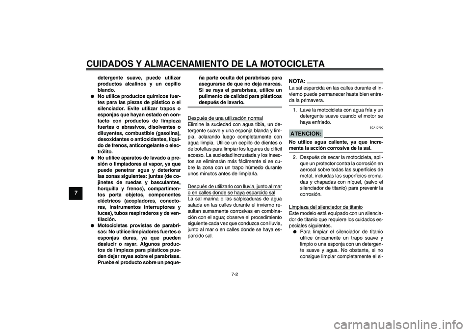 YAMAHA YZF-R6 2008 Manuale de Empleo (in Spanish) CUIDADOS Y ALMACENAMIENTO DE LA MOTOCICLETA
7-2
7
detergente suave, puede utilizar
productos alcalinos y un cepillo
blando.
No utilice productos químicos fuer-
tes para las piezas de plástico o el YAMAHA YZF-R6 2008 Manuale de Empleo (in Spanish) CUIDADOS Y ALMACENAMIENTO DE LA MOTOCICLETA
7-2
7
detergente suave, puede utilizar
productos alcalinos y un cepillo
blando.
No utilice productos químicos fuer-
tes para las piezas de plástico o el