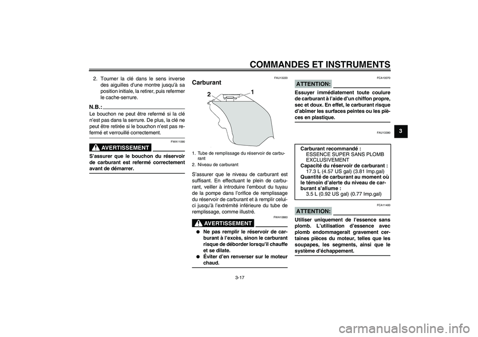 YAMAHA YZF-R6 2008  Notices Demploi (in French) COMMANDES ET INSTRUMENTS
3-17
3
2. Tourner la clé dans le sens inverse
des aiguilles d’une montre jusqu’à sa
position initiale, la retirer, puis refermer
le cache-serrure.N.B.:Le bouchon ne peut