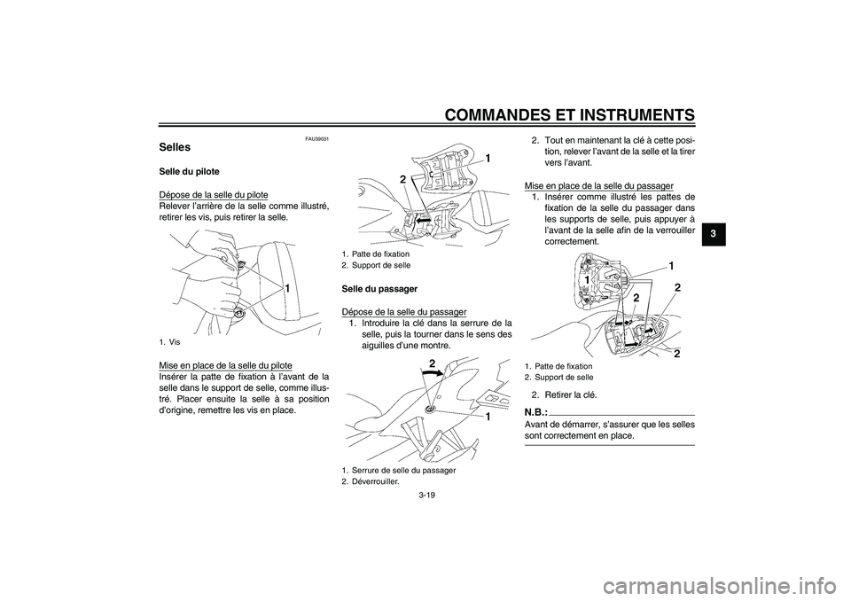 YAMAHA YZF-R6 2008  Notices Demploi (in French) COMMANDES ET INSTRUMENTS
3-19
3
FAU39031
Selles Selle du pilote
Dépose de la selle du piloteRelever l’arrière de la selle comme illustré,
retirer les vis, puis retirer la selle.
Mise en place de 