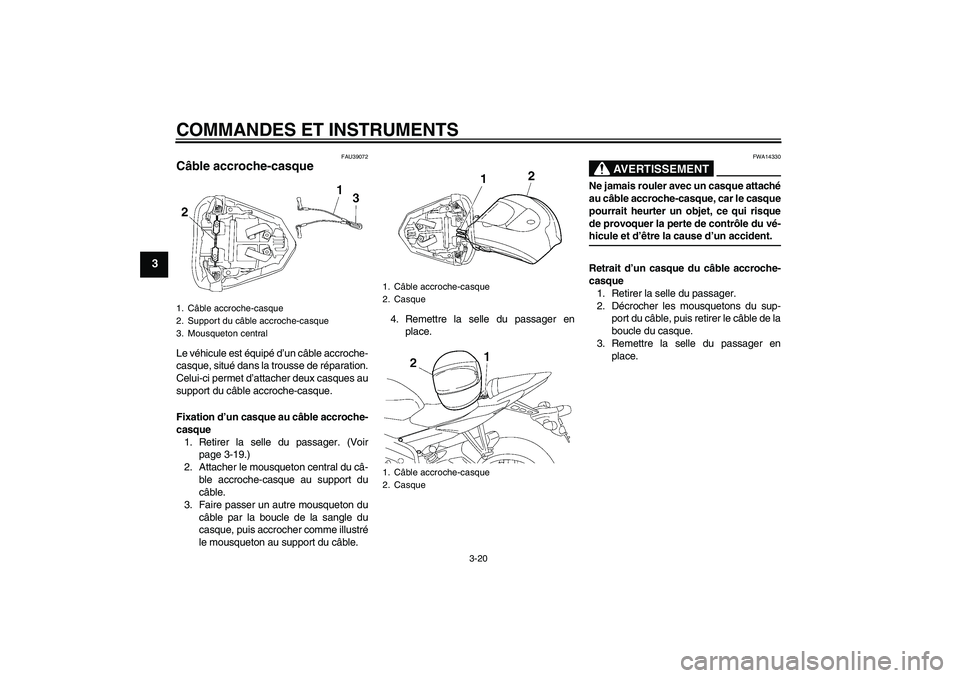 YAMAHA YZF-R6 2008  Notices Demploi (in French) COMMANDES ET INSTRUMENTS
3-20
3
FAU39072
Câble accroche-casque Le véhicule est équipé d’un câble accroche-
casque, situé dans la trousse de réparation.
Celui-ci permet d’attacher deux casqu