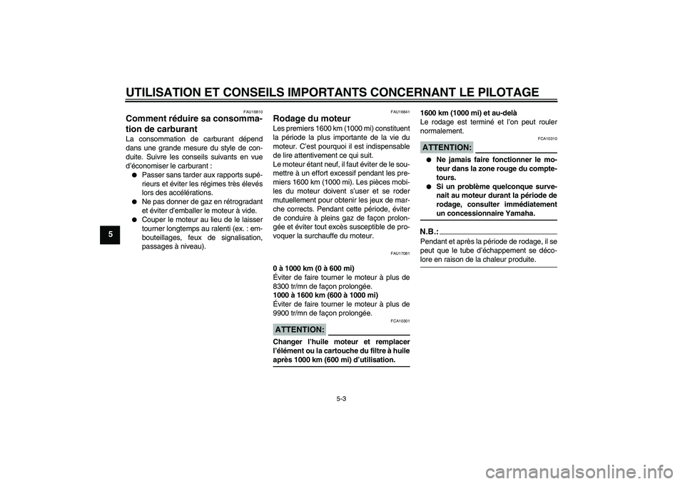 YAMAHA YZF-R6 2008  Notices Demploi (in French) UTILISATION ET CONSEILS IMPORTANTS CONCERNANT LE PILOTAGE
5-3
5
FAU16810
Comment réduire sa consomma-
tion de carburant La consommation de carburant dépend
dans une grande mesure du style de con-
du
