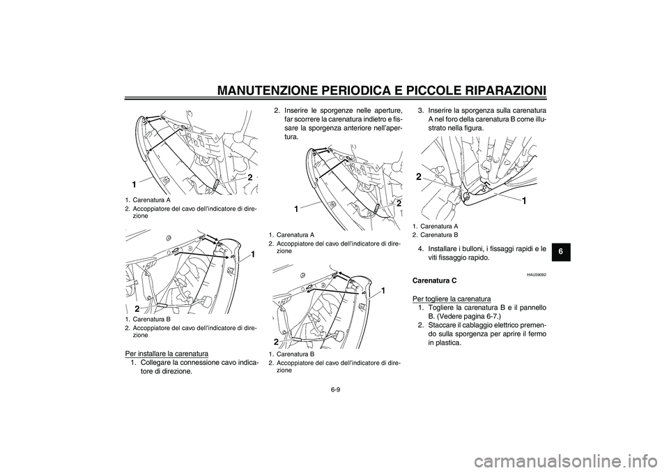 YAMAHA YZF-R6 2008  Manuale duso (in Italian) MANUTENZIONE PERIODICA E PICCOLE RIPARAZIONI
6-9
6
Per installare la carenatura1. Collegare la connessione cavo indica-
tore di direzione.2. Inserire le sporgenze nelle aperture,
far scorrere la caren