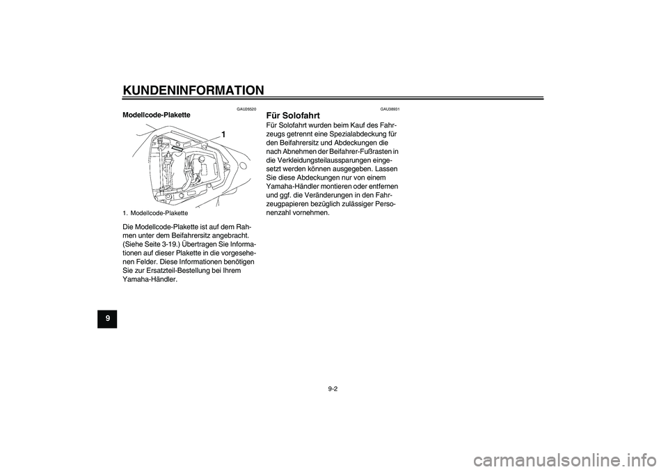 YAMAHA YZF-R6 2007  Betriebsanleitungen (in German) KUNDENINFORMATION
9-2
9
GAU26520
Modellcode-Plakette 
Die Modellcode-Plakette ist auf dem Rah-
men unter dem Beifahrersitz angebracht. 
(Siehe Seite 3-19.) Übertragen Sie Informa-
tionen auf dieser P