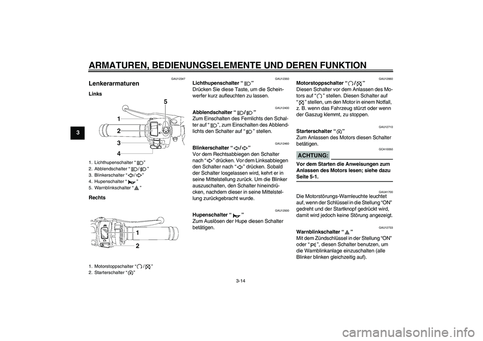 YAMAHA YZF-R6 2007  Betriebsanleitungen (in German) ARMATUREN, BEDIENUNGSELEMENTE UND DEREN FUNKTION
3-14
3
GAU12347
Lenkerarmaturen Links
Rechts
GAU12350
Lichthupenschalter “” 
Drücken Sie diese Taste, um die Schein-
werfer kurz aufleuchten zu la