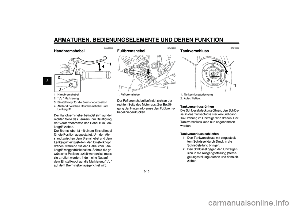 YAMAHA YZF-R6 2007  Betriebsanleitungen (in German) ARMATUREN, BEDIENUNGSELEMENTE UND DEREN FUNKTION
3-16
3
GAU33850
Handbremshebel Der Handbremshebel befindet sich auf der 
rechten Seite des Lenkers. Zur Betätigung 
der Vorderradbremse den Hebel zum 