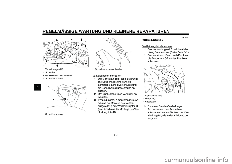 YAMAHA YZF-R6 2007 Betriebsanleitungen (in German) REGELMÄSSIGE WARTUNG UND KLEINERE REPARATUREN
6-8
6
Verkleidungsteil montieren1. Das Verkleidungsteil in die ursprüngli-
che Lage bringen und dann die
Schrauben, Schnellverschlüsse und
die Schnel YAMAHA YZF-R6 2007 Betriebsanleitungen (in German) REGELMÄSSIGE WARTUNG UND KLEINERE REPARATUREN
6-8
6
Verkleidungsteil montieren1. Das Verkleidungsteil in die ursprüngli-
che Lage bringen und dann die
Schrauben, Schnellverschlüsse und
die Schnel