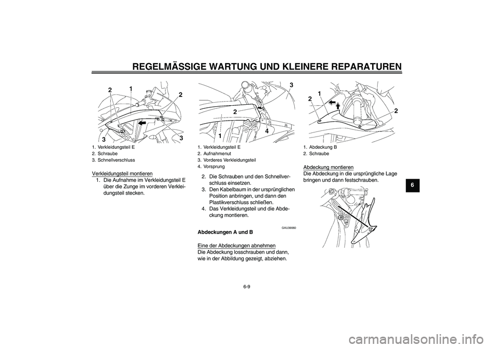 YAMAHA YZF-R6 2007  Betriebsanleitungen (in German) REGELMÄSSIGE WARTUNG UND KLEINERE REPARATUREN
6-9
6
Verkleidungsteil montieren1. Die Aufnahme im Verkleidungsteil E 
über die Zunge im vorderen Verklei-
dungsteil stecken.2. Die Schrauben und den Sc