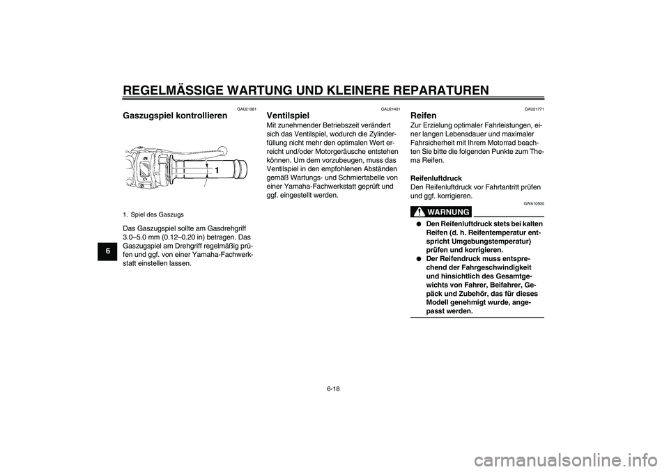 YAMAHA YZF-R6 2007 Betriebsanleitungen (in German) REGELMÄSSIGE WARTUNG UND KLEINERE REPARATUREN
6-18
6
GAU21381
Gaszugspiel kontrollieren Das Gaszugspiel sollte am Gasdrehgriff
3.0–5.0 mm (0.12–0.20 in) betragen. Das
Gaszugspiel am Drehgriff r YAMAHA YZF-R6 2007 Betriebsanleitungen (in German) REGELMÄSSIGE WARTUNG UND KLEINERE REPARATUREN
6-18
6
GAU21381
Gaszugspiel kontrollieren Das Gaszugspiel sollte am Gasdrehgriff
3.0–5.0 mm (0.12–0.20 in) betragen. Das
Gaszugspiel am Drehgriff r