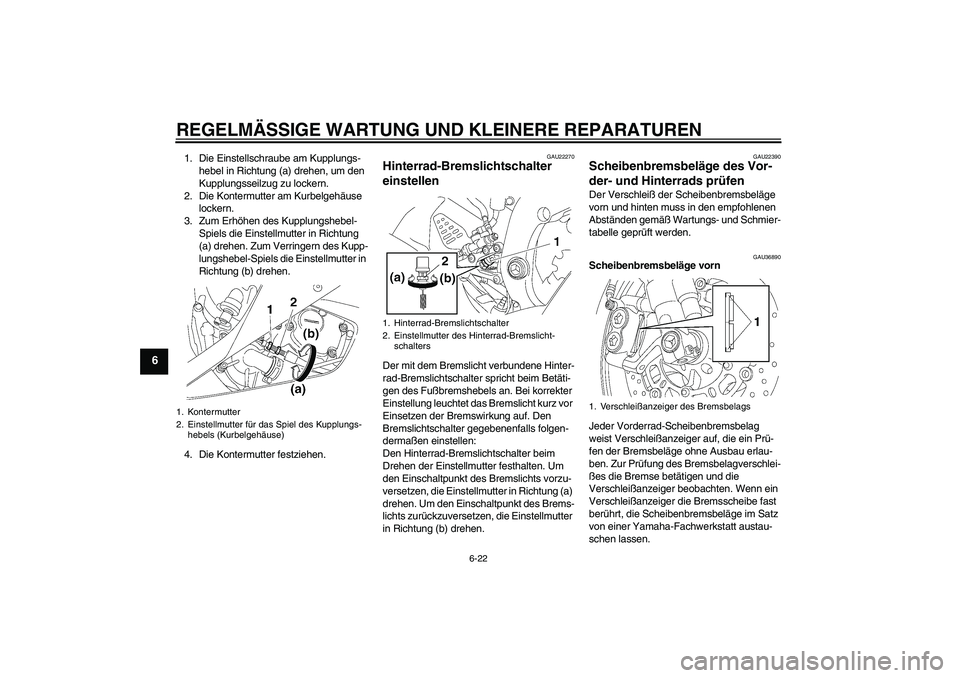 YAMAHA YZF-R6 2007 Betriebsanleitungen (in German) REGELMÄSSIGE WARTUNG UND KLEINERE REPARATUREN
6-22
6
1. Die Einstellschraube am Kupplungs-
hebel in Richtung (a) drehen, um den
Kupplungsseilzug zu lockern.
2. Die Kontermutter am Kurbelgehäuse
lo YAMAHA YZF-R6 2007 Betriebsanleitungen (in German) REGELMÄSSIGE WARTUNG UND KLEINERE REPARATUREN
6-22
6
1. Die Einstellschraube am Kupplungs-
hebel in Richtung (a) drehen, um den
Kupplungsseilzug zu lockern.
2. Die Kontermutter am Kurbelgehäuse
lo