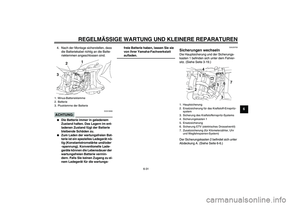 YAMAHA YZF-R6 2007 Betriebsanleitungen (in German) REGELMÄSSIGE WARTUNG UND KLEINERE REPARATUREN
6-31
6
4. Nach der Montage sicherstellen, dass
die Batteriekabel richtig an die Batte-
rieklemmen angeschlossen sind.ACHTUNG:
GCA10630
Die Batterie im YAMAHA YZF-R6 2007 Betriebsanleitungen (in German) REGELMÄSSIGE WARTUNG UND KLEINERE REPARATUREN
6-31
6
4. Nach der Montage sicherstellen, dass
die Batteriekabel richtig an die Batte-
rieklemmen angeschlossen sind.ACHTUNG:
GCA10630
Die Batterie im