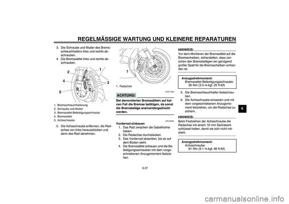 YAMAHA YZF-R6 2007 Betriebsanleitungen (in German) REGELMÄSSIGE WARTUNG UND KLEINERE REPARATUREN
6-37
6
3. Die Schraube und Mutter des Brems-
schlauchhalters links und rechts ab-
schrauben.
4. Die Bremssättel links und rechts ab-
schrauben.
5. Die A YAMAHA YZF-R6 2007 Betriebsanleitungen (in German) REGELMÄSSIGE WARTUNG UND KLEINERE REPARATUREN
6-37
6
3. Die Schraube und Mutter des Brems-
schlauchhalters links und rechts ab-
schrauben.
4. Die Bremssättel links und rechts ab-
schrauben.
5. Die A