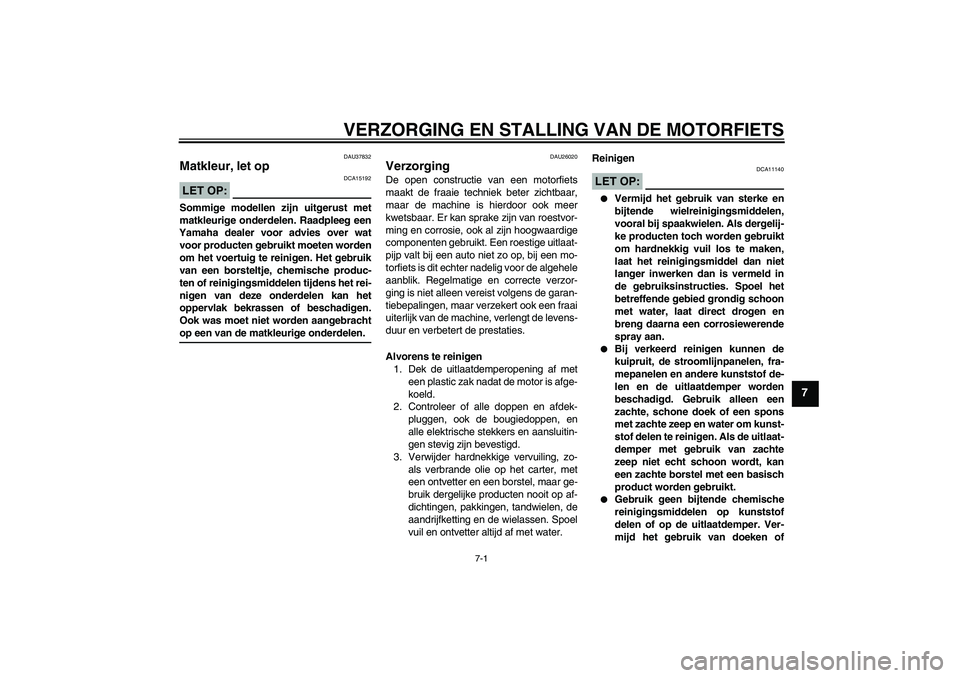 YAMAHA YZF-R6 2007  Instructieboekje (in Dutch) VERZORGING EN STALLING VAN DE MOTORFIETS
7-1
7
DAU37832
Matkleur, let op LET OP:
DCA15192
Sommige modellen zijn uitgerust met
matkleurige onderdelen. Raadpleeg een
Yamaha dealer voor advies over wat
v