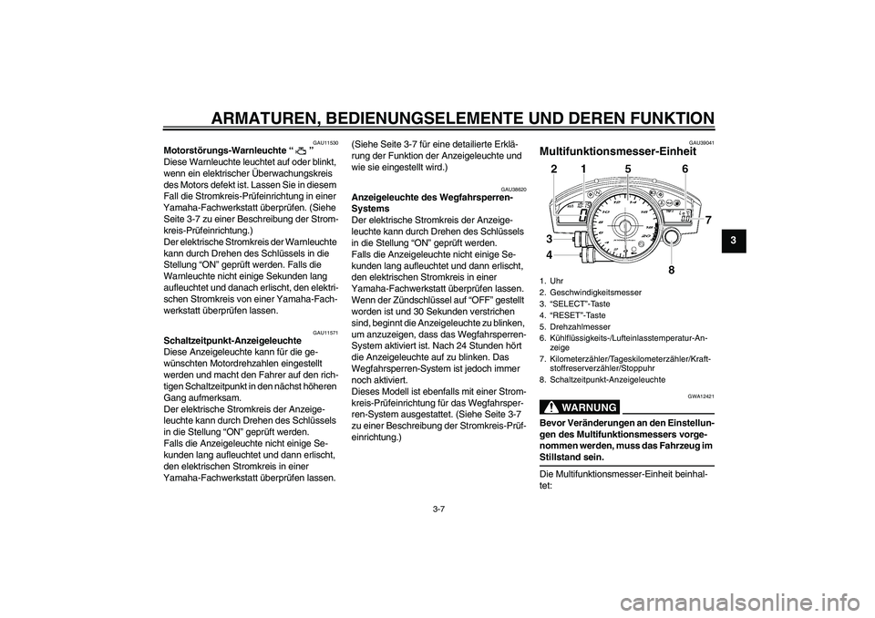 YAMAHA YZF-R6 2006 Betriebsanleitungen (in German) ARMATUREN, BEDIENUNGSELEMENTE UND DEREN FUNKTION
3-7
3
GAU11530
Motorstörungs-Warnleuchte “”
Diese Warnleuchte leuchtet auf oder blinkt,
wenn ein elektrischer Überwachungskreis
des Motors def YAMAHA YZF-R6 2006 Betriebsanleitungen (in German) ARMATUREN, BEDIENUNGSELEMENTE UND DEREN FUNKTION
3-7
3
GAU11530
Motorstörungs-Warnleuchte “”
Diese Warnleuchte leuchtet auf oder blinkt,
wenn ein elektrischer Überwachungskreis
des Motors def