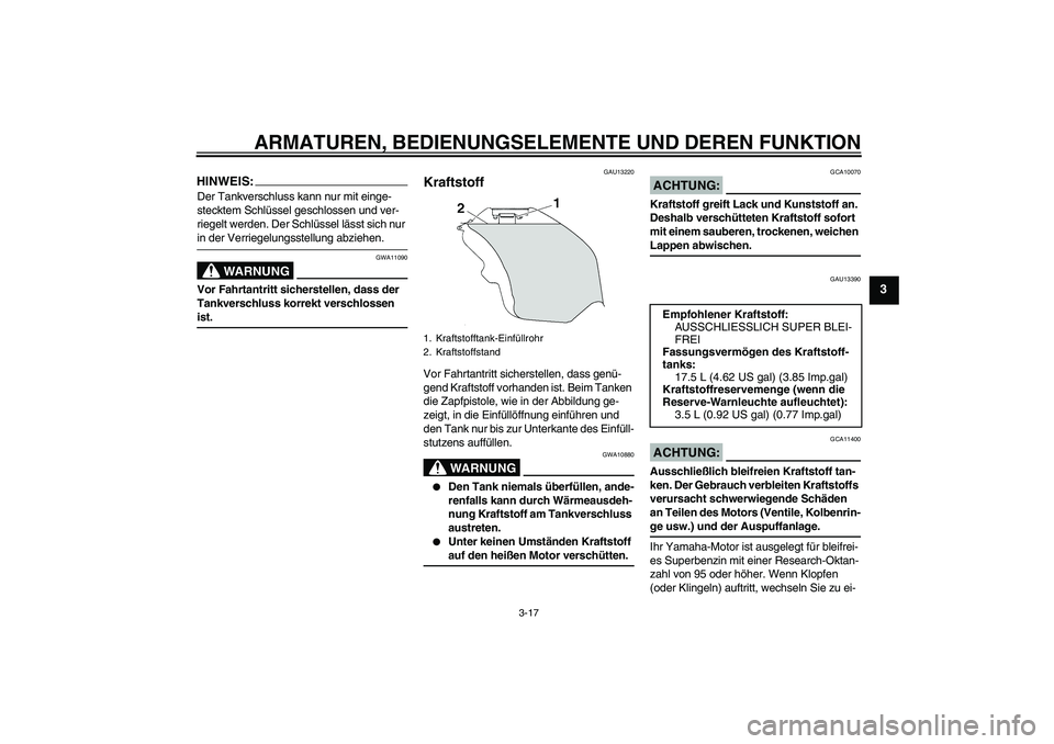 YAMAHA YZF-R6 2006  Betriebsanleitungen (in German) ARMATUREN, BEDIENUNGSELEMENTE UND DEREN FUNKTION
3-17
3
HINWEIS:Der Tankverschluss kann nur mit einge-
stecktem Schlüssel geschlossen und ver-
riegelt werden. Der Schlüssel lässt sich nur in der Ve