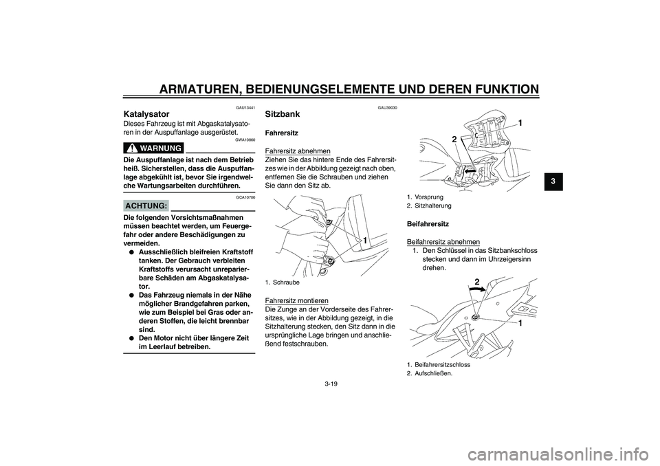 YAMAHA YZF-R6 2006  Betriebsanleitungen (in German) ARMATUREN, BEDIENUNGSELEMENTE UND DEREN FUNKTION
3-19
3
GAU13441
Katalysator Dieses Fahrzeug ist mit Abgaskatalysato-
ren in der Auspuffanlage ausgerüstet.
WARNUNG
GWA10860
Die Auspuffanlage ist nach